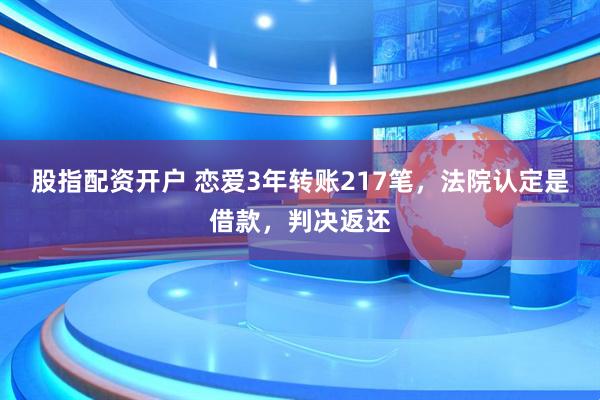 股指配资开户 恋爱3年转账217笔，法院认定是借款，判决返还